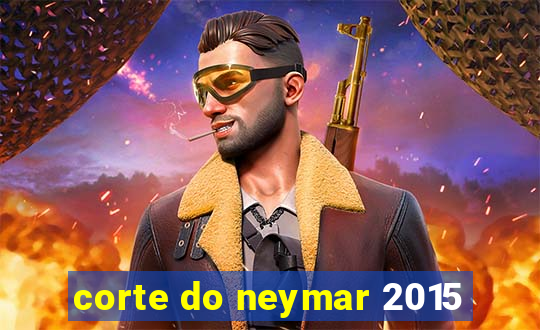 corte do neymar 2015