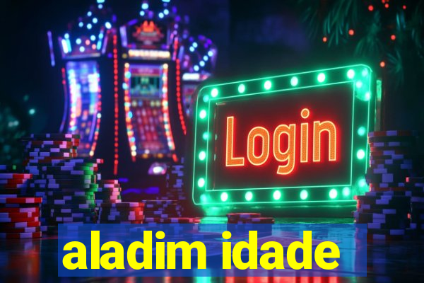 aladim idade