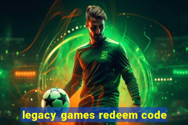 legacy games redeem code