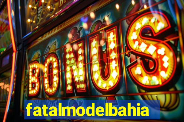 fatalmodelbahia