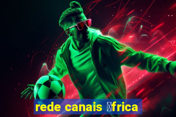 rede canais 谩frica