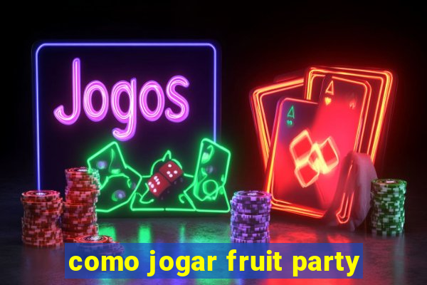 como jogar fruit party