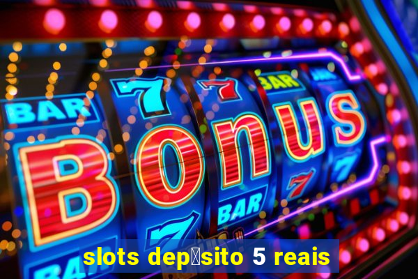 slots dep贸sito 5 reais