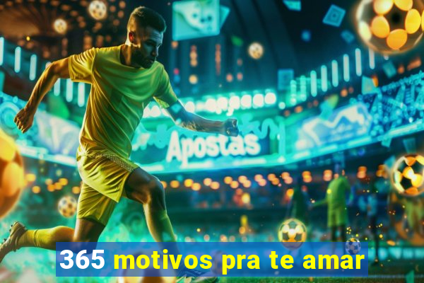 365 motivos pra te amar