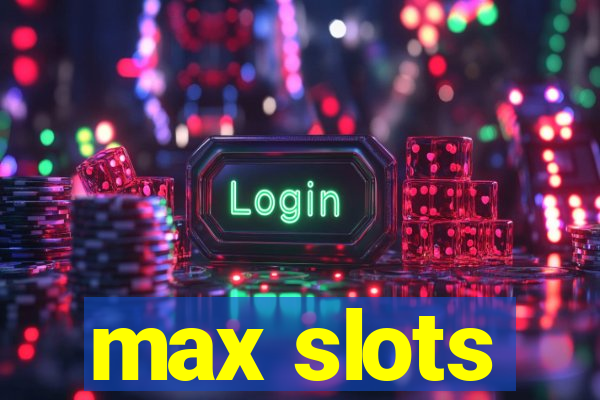 max slots