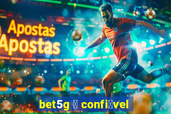 bet5g 茅 confi谩vel