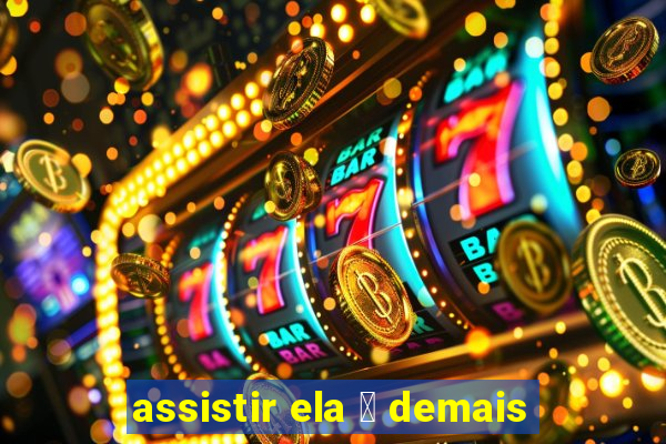 assistir ela 茅 demais