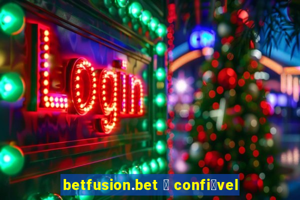 betfusion.bet 茅 confi谩vel