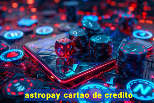 astropay cartao de credito