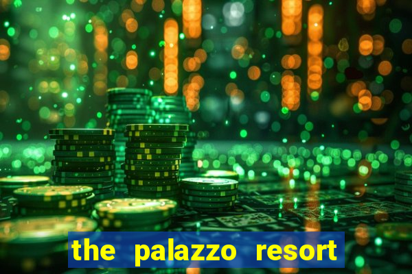 the palazzo resort hotel & casino