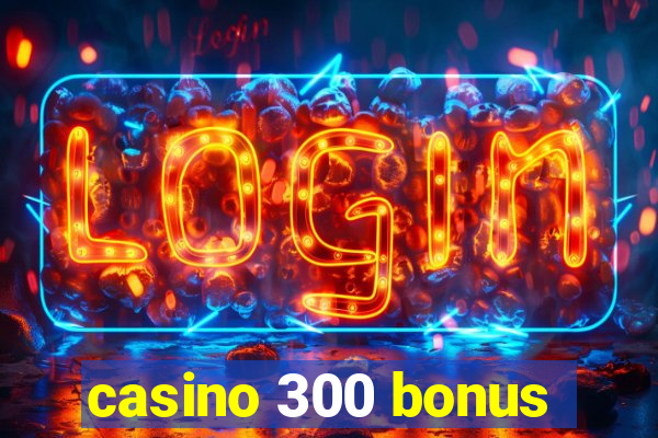 casino 300 bonus