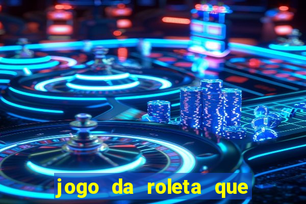 jogo da roleta que ganha dinheiro