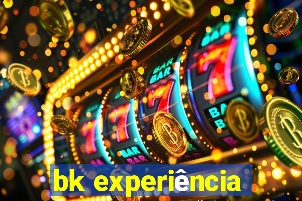 bk experiência