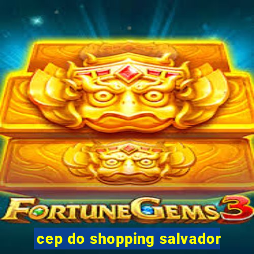 cep do shopping salvador