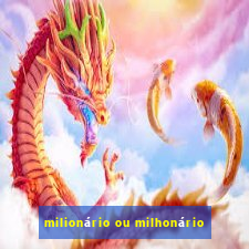 milionário ou milhonário