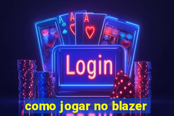 como jogar no blazer