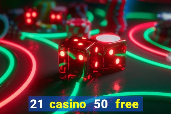 21 casino 50 free spins no deposit