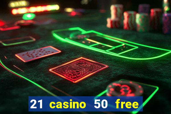 21 casino 50 free spins no deposit