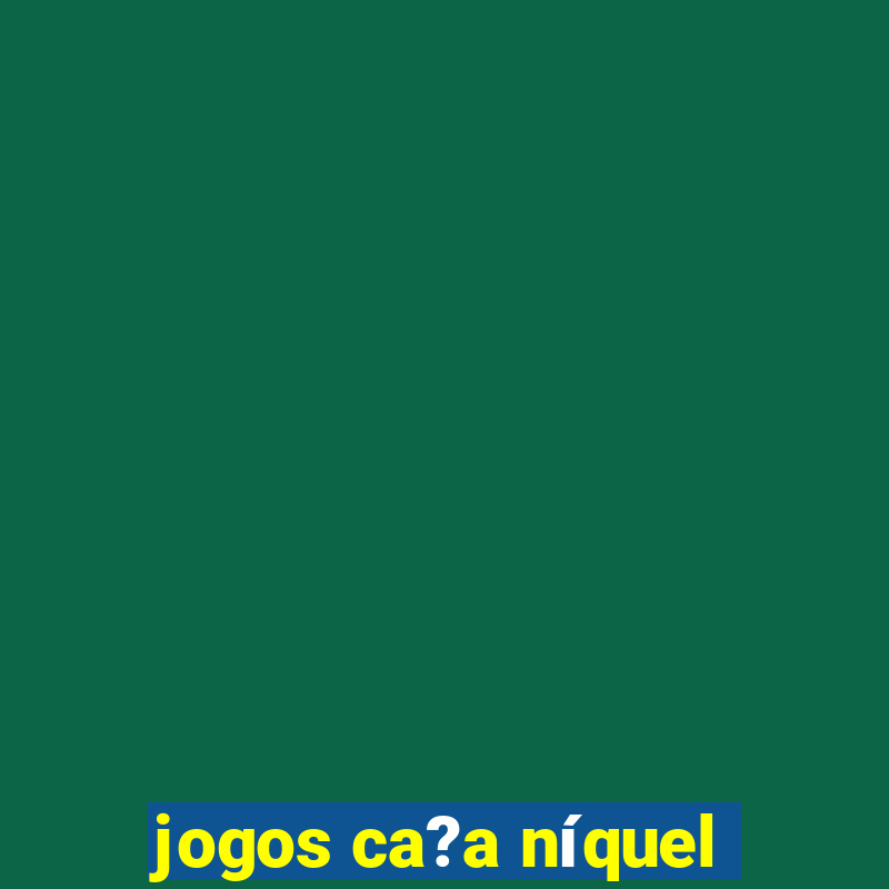 jogos ca?a níquel