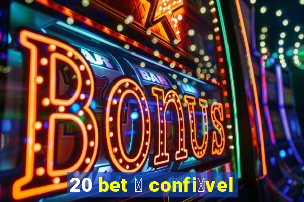 20 bet 茅 confi谩vel