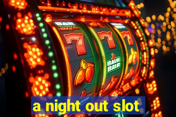 a night out slot