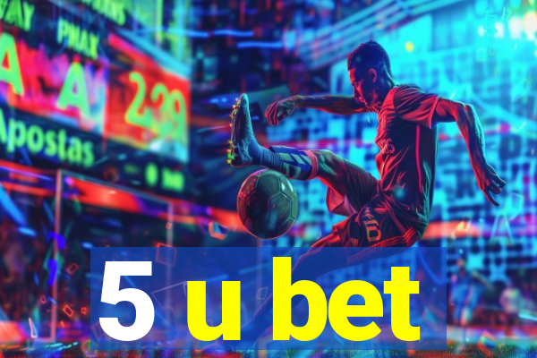 5 u bet