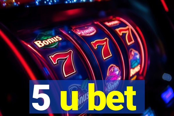 5 u bet