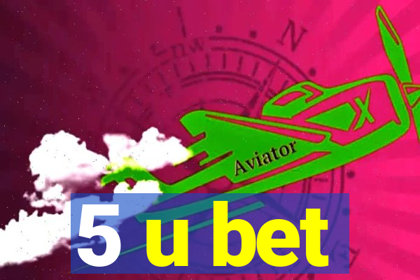 5 u bet