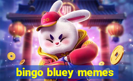 bingo bluey memes