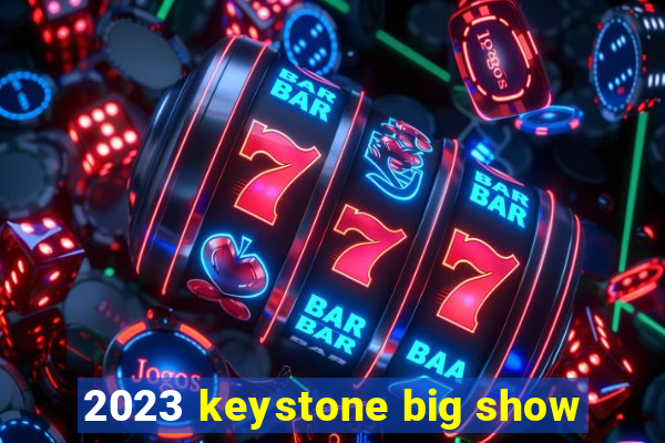 2023 keystone big show