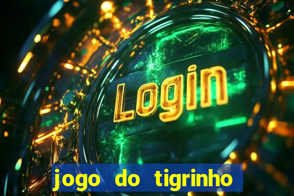 jogo do tigrinho de aposta