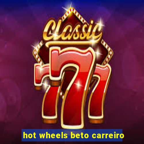 hot wheels beto carreiro