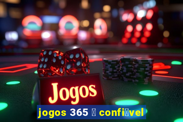 jogos 365 茅 confi谩vel