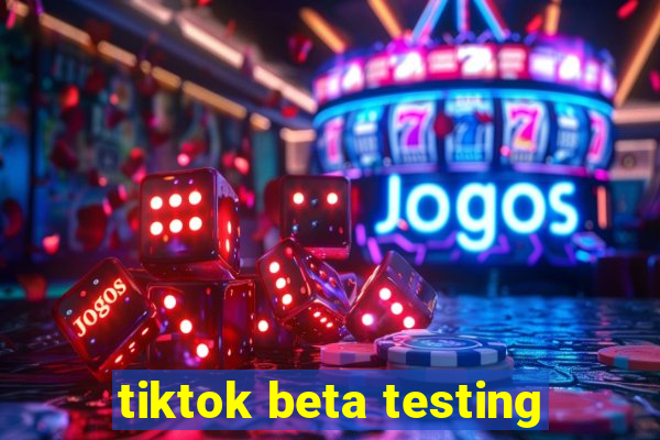 tiktok beta testing