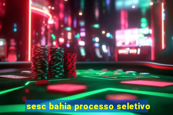 sesc bahia processo seletivo