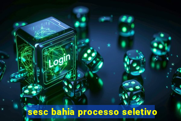 sesc bahia processo seletivo