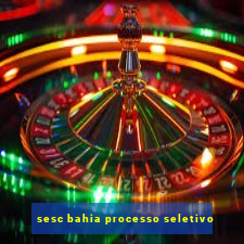 sesc bahia processo seletivo