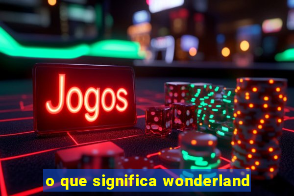 o que significa wonderland