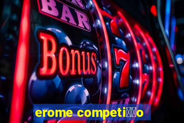 erome competi莽茫o