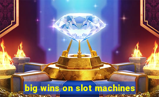 big wins on slot machines