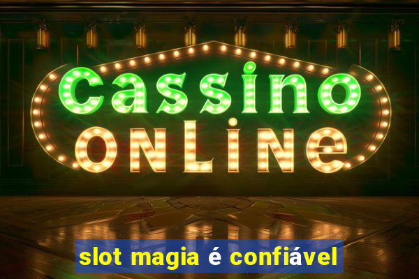 slot magia é confiável