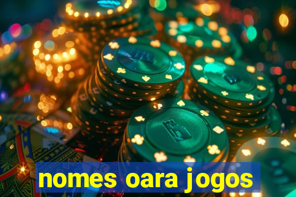 nomes oara jogos