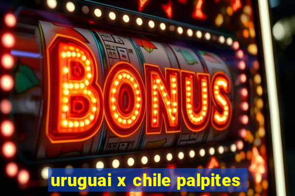 uruguai x chile palpites