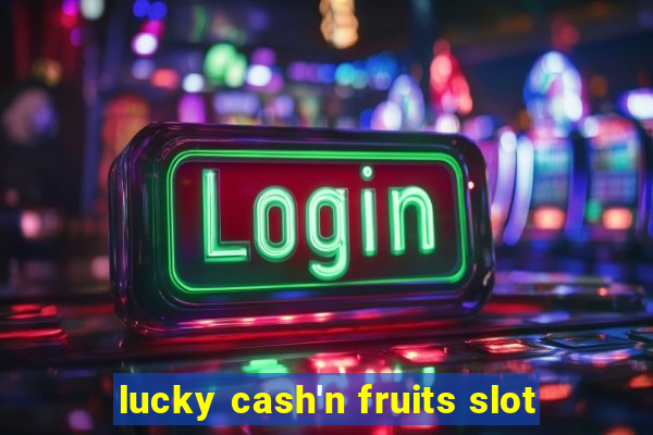 lucky cash'n fruits slot