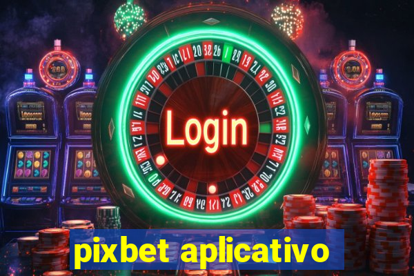 pixbet aplicativo