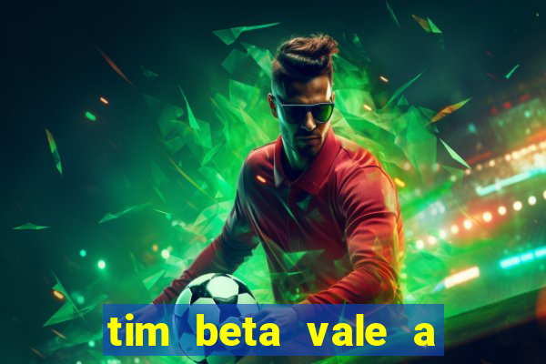 tim beta vale a pena 2024