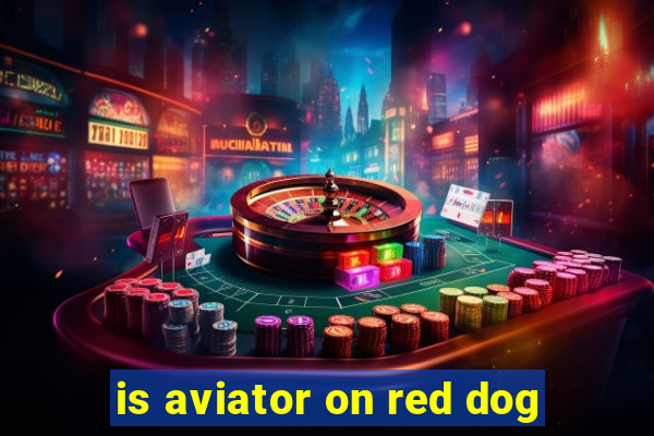 is aviator on red dog