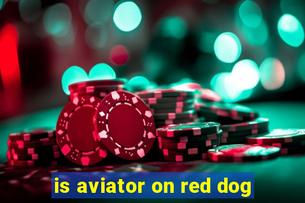 is aviator on red dog