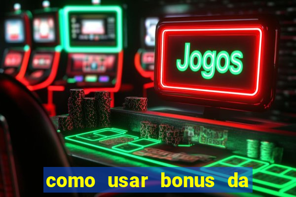 como usar bonus da vai de bet