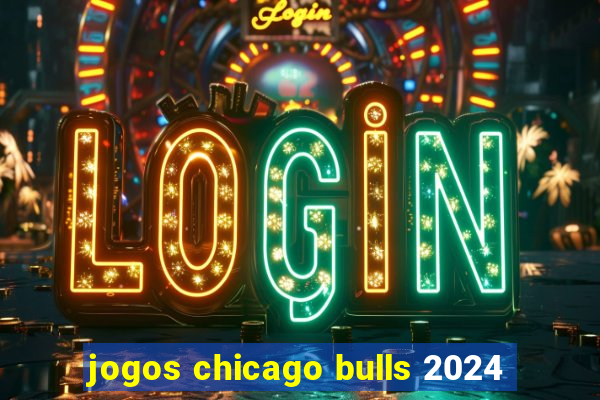 jogos chicago bulls 2024